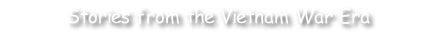 Stories from the Vietnam War Era 
